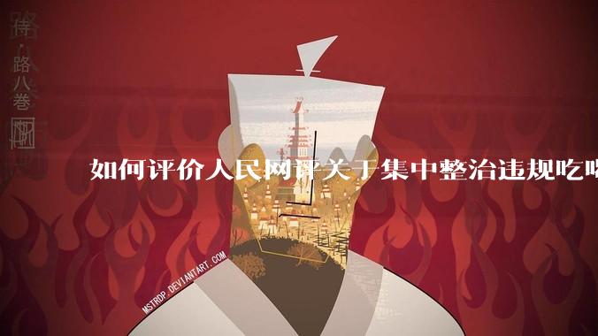 如何评价人民网评关于集中整治违规吃喝的发文？